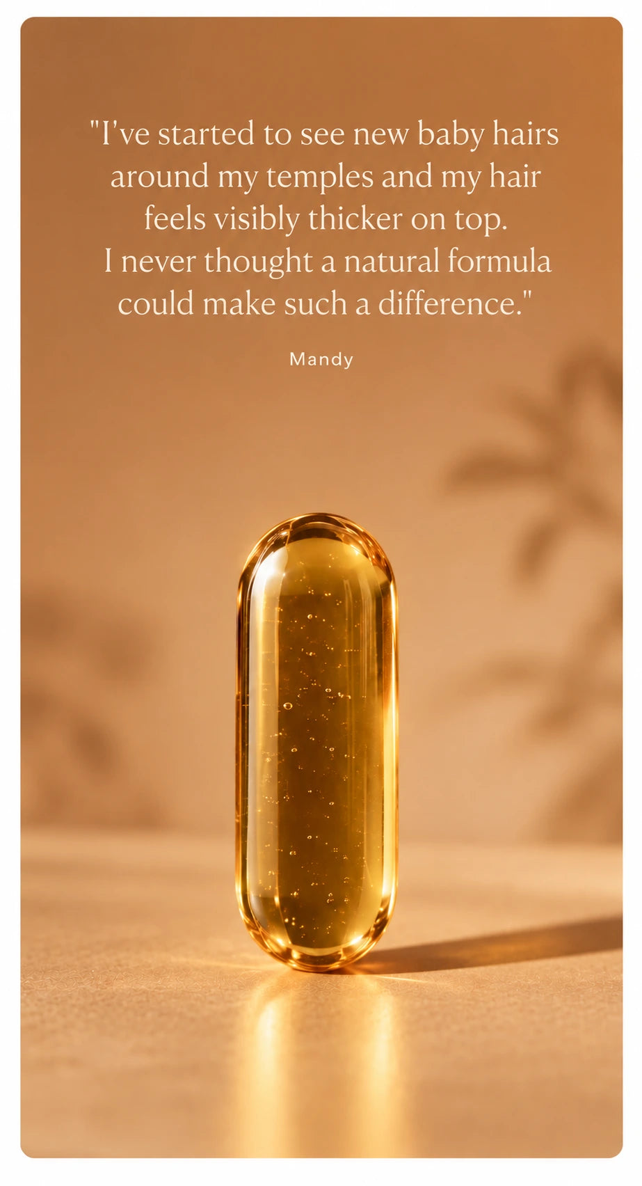 Mandy: ‘I’ve started to see new baby hairs around my temples and my hair feels visibly thicker on top. I never thought a natural formula could make such a difference.’ A golden softgel stands below the quote.